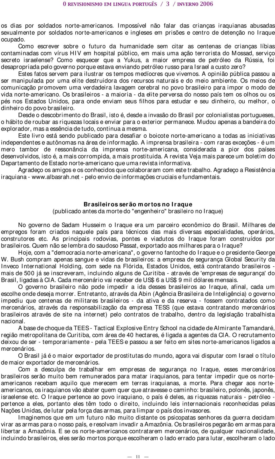 Como esquecer que a Yukus, a maior empresa de petróleo da Rússia, foi desapropriada pelo governo porque estava enviando petróleo russo para Israel a custo zero?