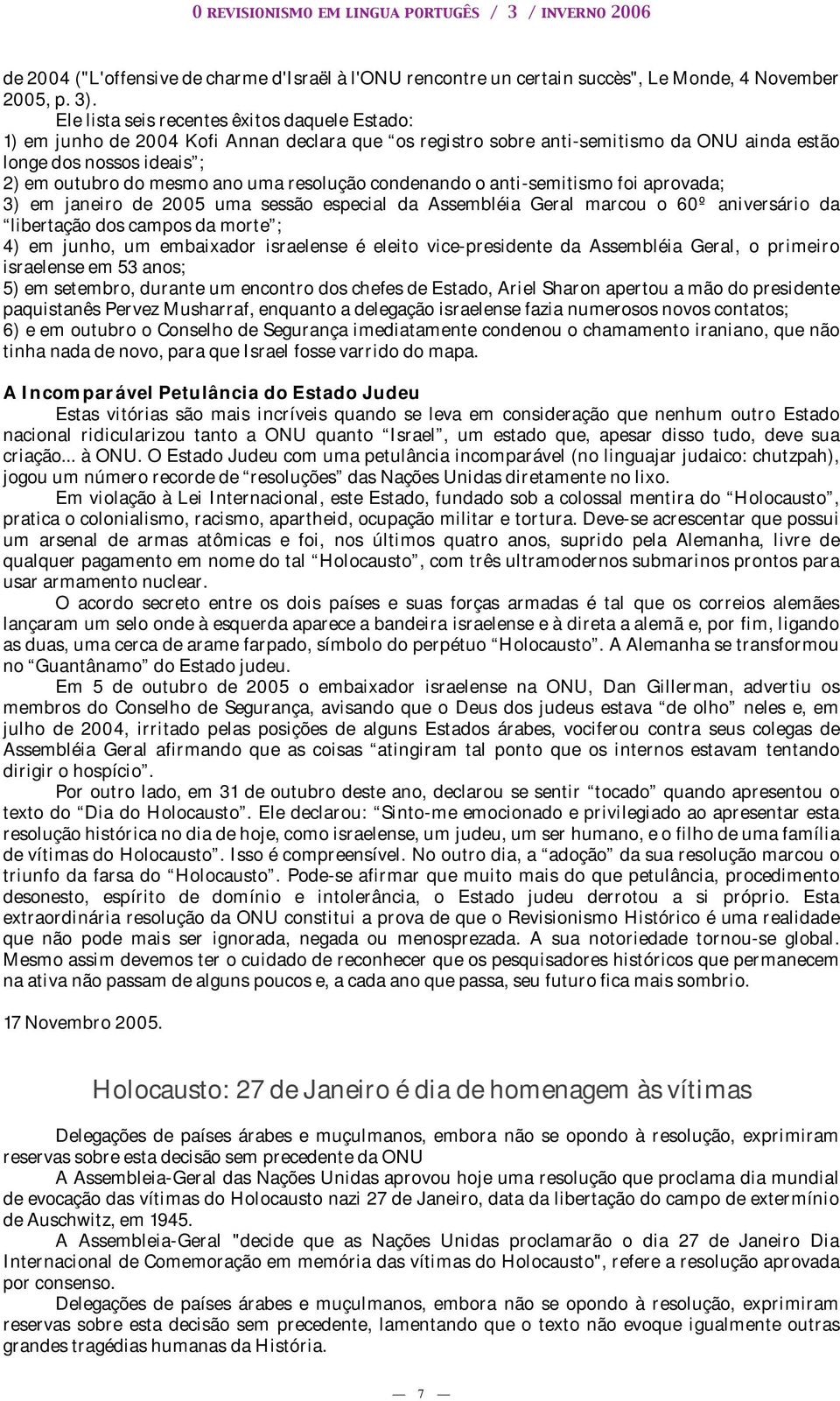 resolução condenando o anti-semitismo foi aprovada; 3) em janeiro de 2005 uma sessão especial da Assembléia Geral marcou o 60º aniversário da libertação dos campos da morte ; 4) em junho, um