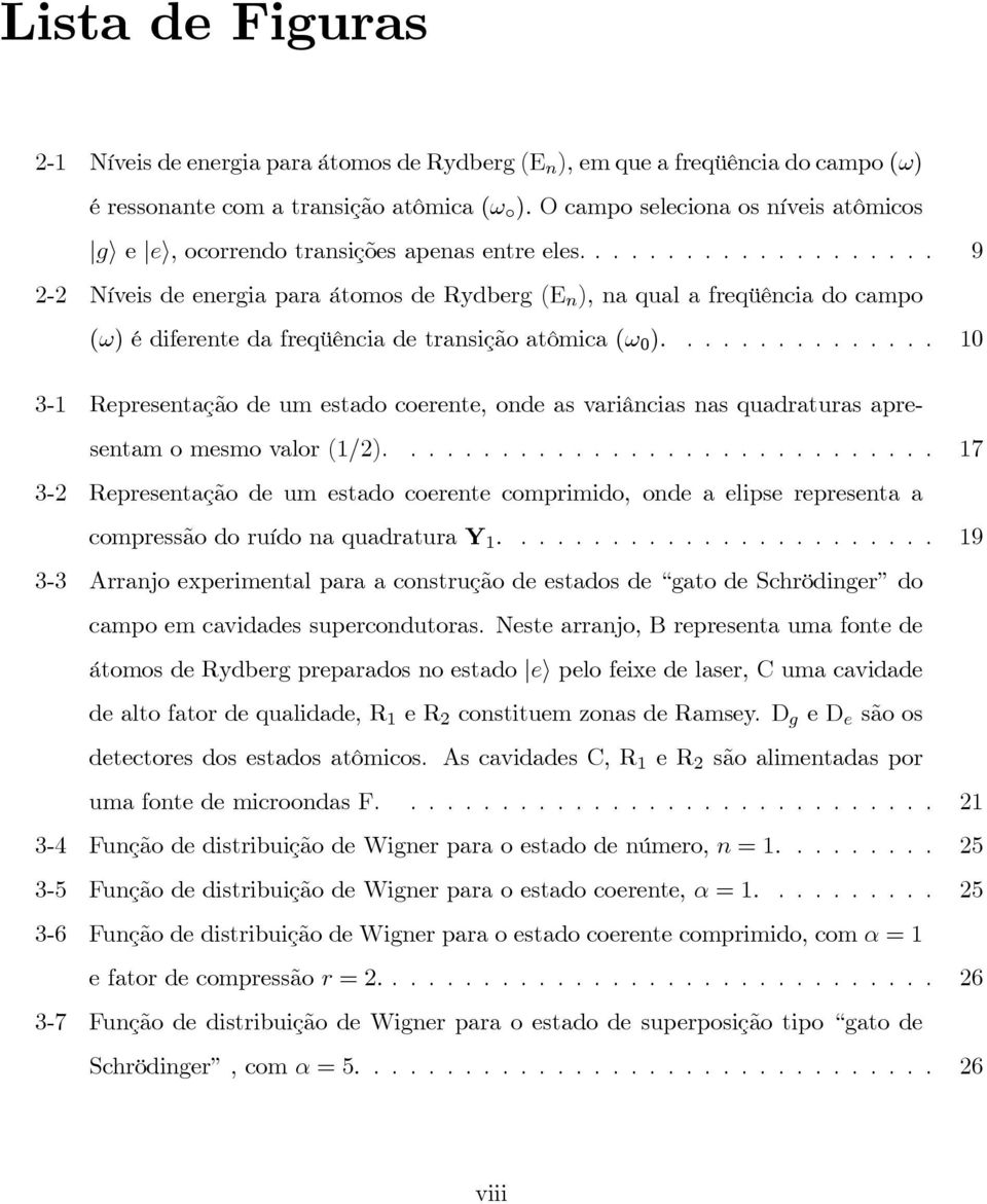 ) é diferente da freqüência de transição atômica (! 0 ):.............. 10 3-1 Representação de um estado coerente, onde as variâncias nas quadraturas apresentam o mesmo valor (1/2).