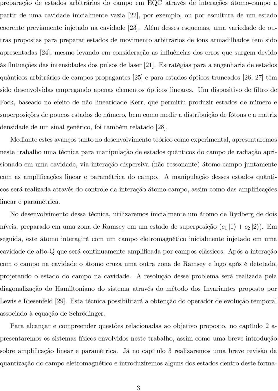 Além desses esquemas, uma variedade de outras propostas para preparar estados de movimento arbitrários de íons armadilhados tem sido apresentadas [24], mesmo levando em consideração as in uências dos