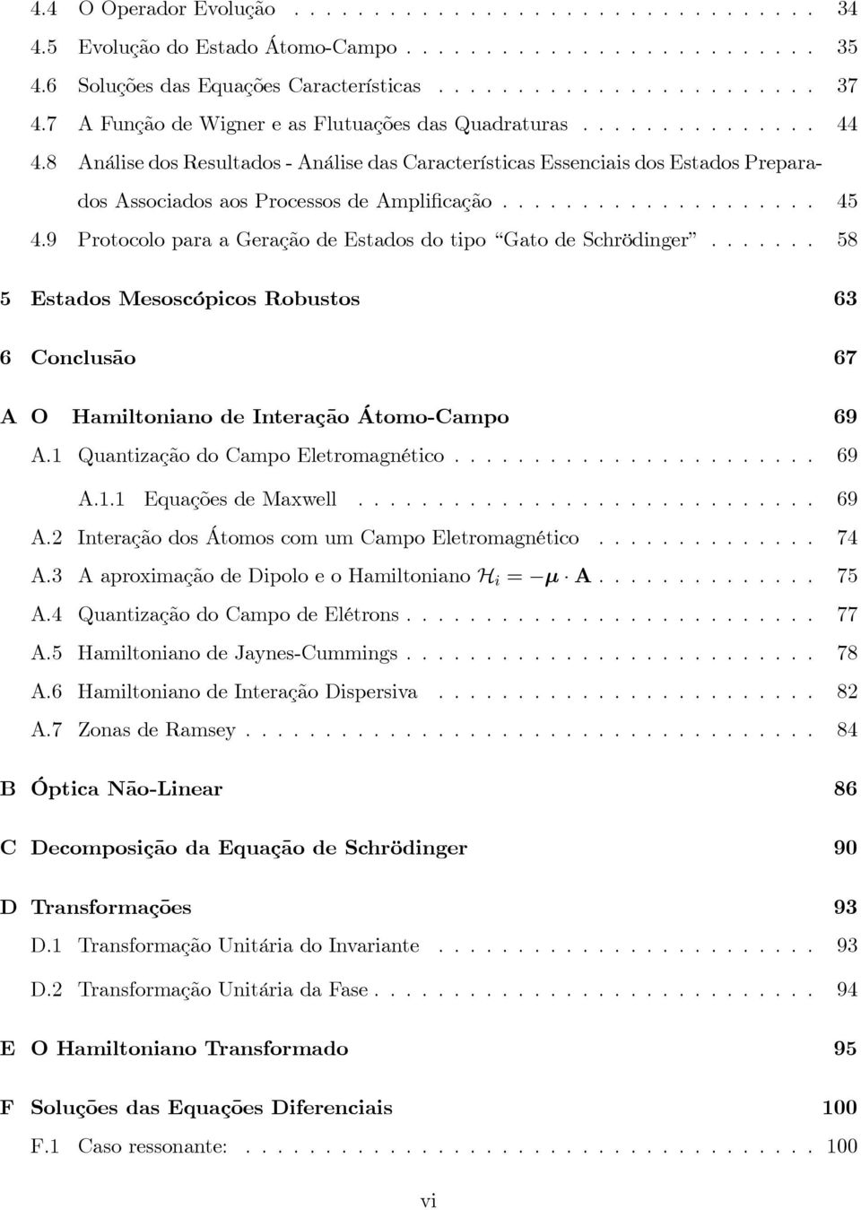 8 Análisedos Resultados - Análise das Características Essenciais dos Estados Preparados Associados aos Processos de Ampli cação.................... 45 4.