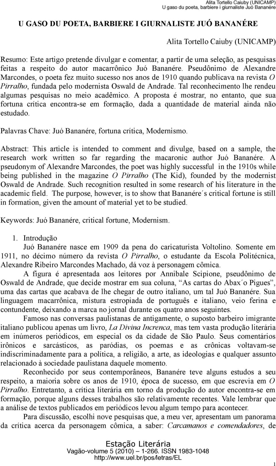 Tal reconhecimento lhe rendeu algumas pesquisas no meio acadêmico. A proposta é mostrar, no entanto, que sua fortuna crítica encontra-se em formação, dada a quantidade de material ainda não estudado.