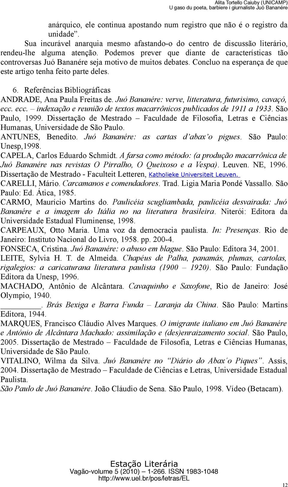 Referências Bibliográficas ANDRADE, Ana Paula Freitas de. Juó Bananére: verve, litteratura, futurisimo, cavaçó, ecc. ecc. indexação e reunião de textos macarrônicos publicados de 1911 a 1933.