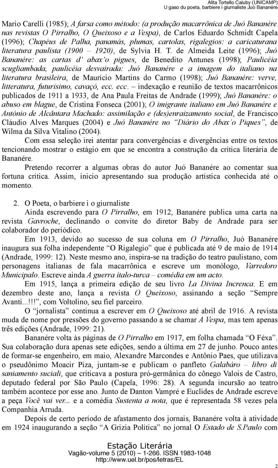 de Almeida Leite (1996); Juó Bananére: as cartas d abax o pigues, de Benedito Antunes (1998); Paulicéia scugliambada, paulicéia desvairada: Juó Bananére e a imagem do italiano na literatura