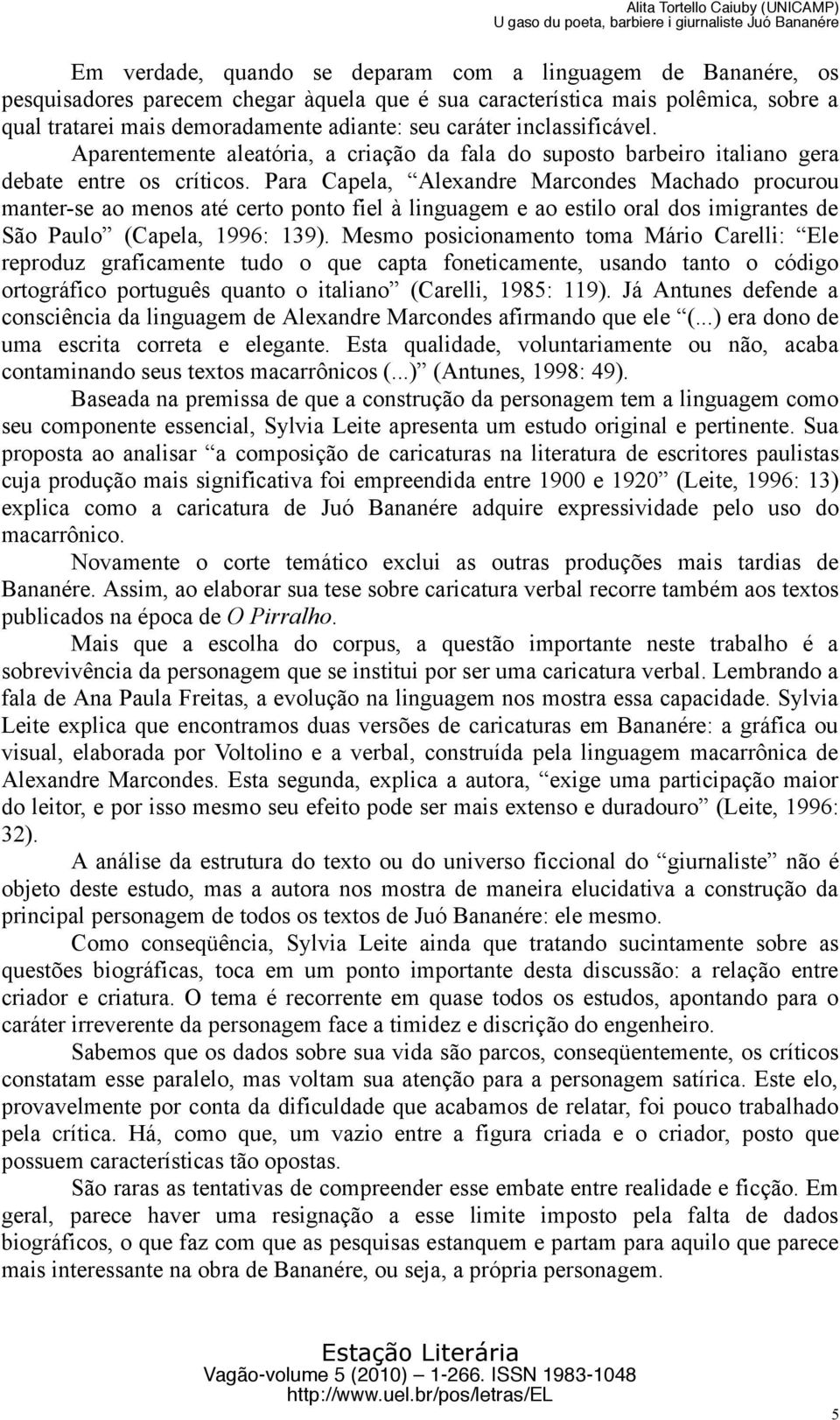 Para Capela, Alexandre Marcondes Machado procurou manter-se ao menos até certo ponto fiel à linguagem e ao estilo oral dos imigrantes de São Paulo (Capela, 1996: 139).