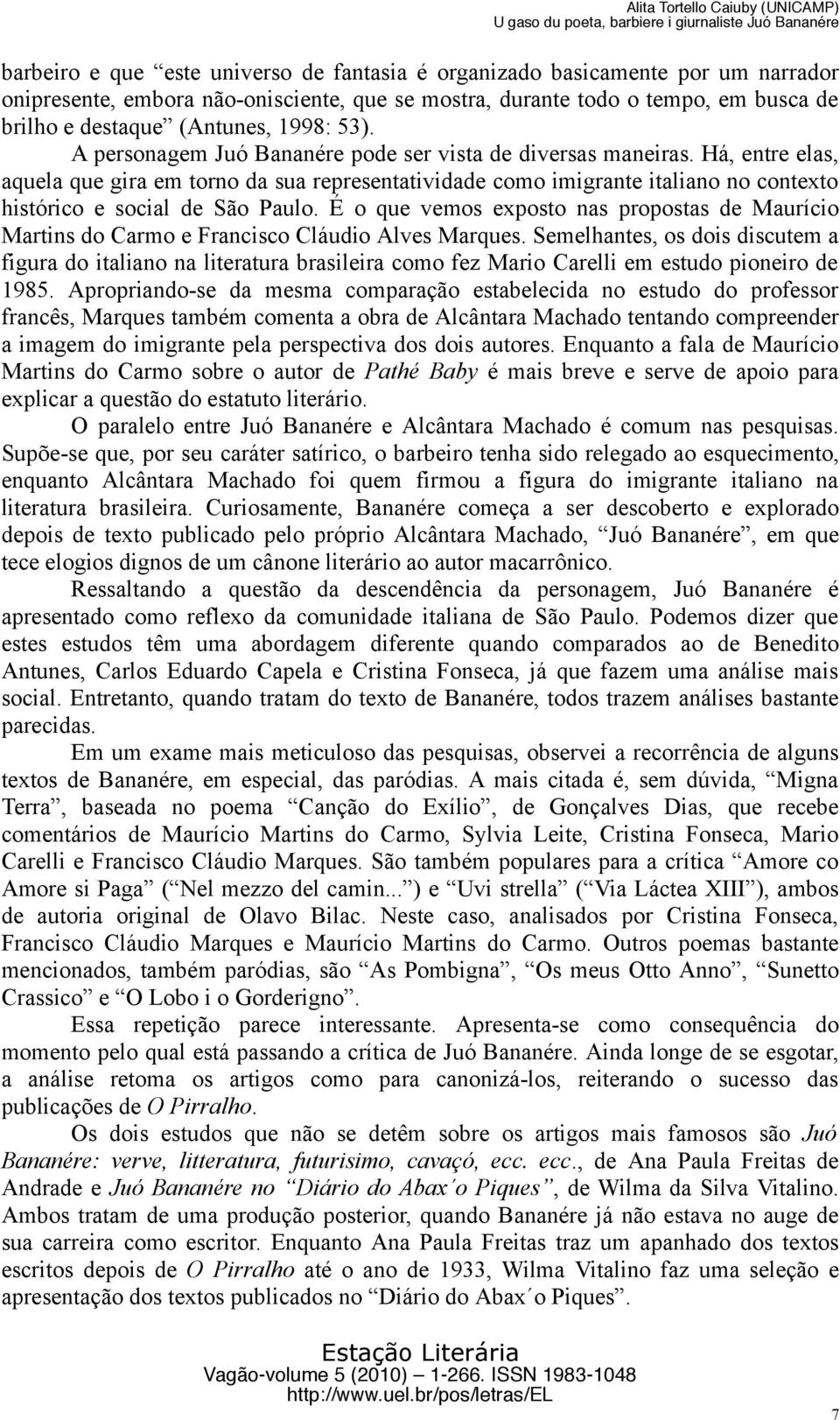 Há, entre elas, aquela que gira em torno da sua representatividade como imigrante italiano no contexto histórico e social de São Paulo.