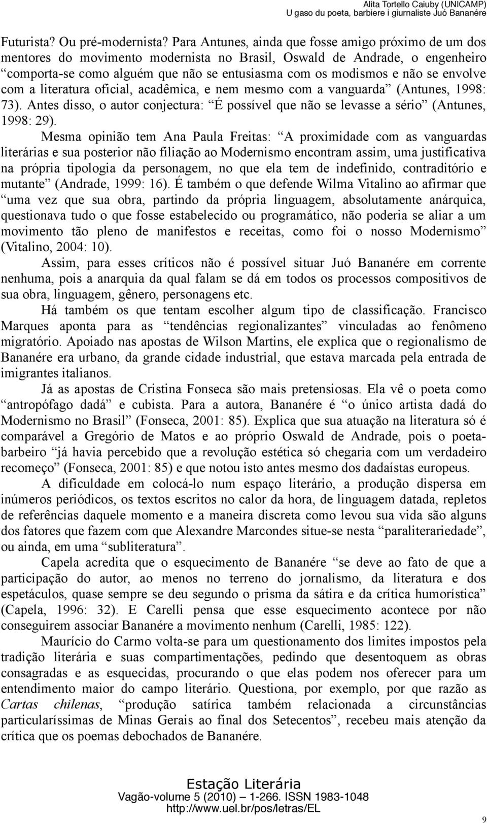 se envolve com a literatura oficial, acadêmica, e nem mesmo com a vanguarda (Antunes, 1998: 73). Antes disso, o autor conjectura: É possível que não se levasse a sério (Antunes, 1998: 29).