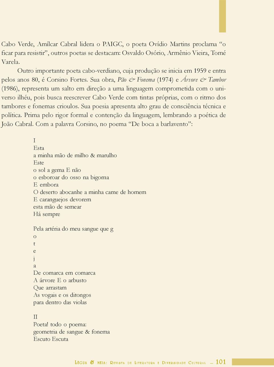 Sua obra, Pão & Fonema (1974) e Árvore & Tambor (1986), representa um salto em direção a uma linguagem comprometida com o universo ilhéu, pois busca reescrever Cabo Verde com tintas próprias, com o