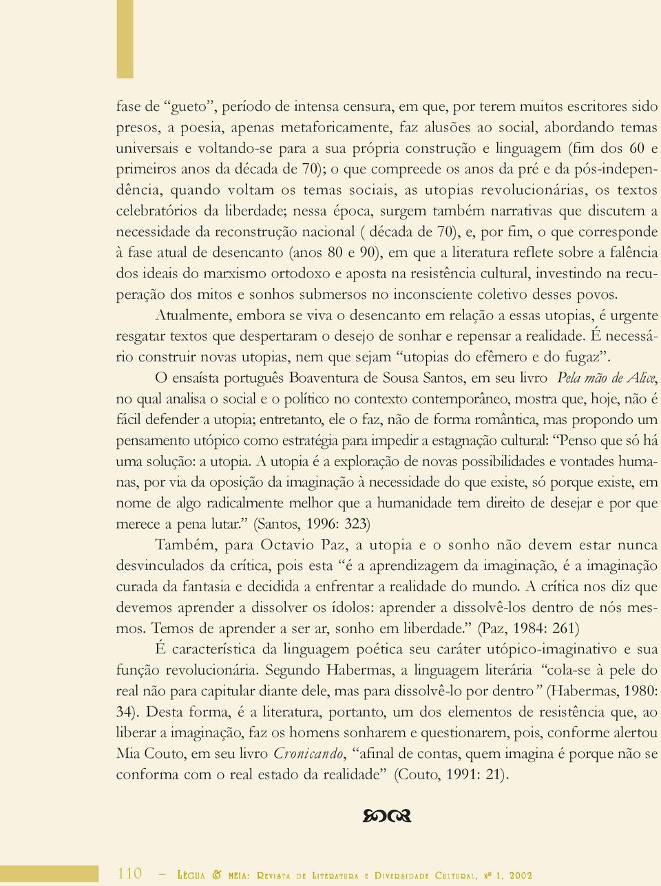 textos celebratórios da liberdade; nessa época, surgem também narrativas que discutem a necessidade da reconstrução nacional ( década de 70), e, por fim, o que corresponde à fase atual de desencanto