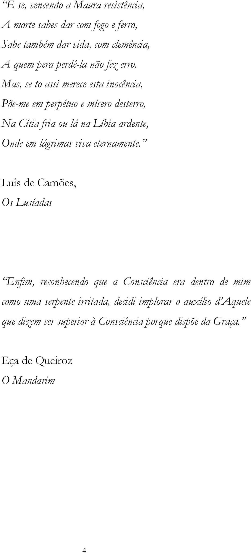 Mas, se to assi merece esta inocência, Põe-me em perpétuo e mísero desterro, Na Cítia fria ou lá na Líbia ardente, Onde em lágrimas