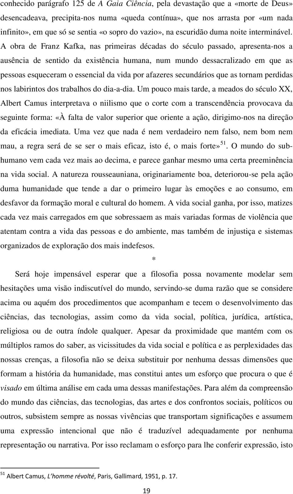 A obra de Franz Kafka, nas primeiras décadas do século passado, apresenta-nos a ausência de sentido da existência humana, num mundo dessacralizado em que as pessoas esqueceram o essencial da vida por