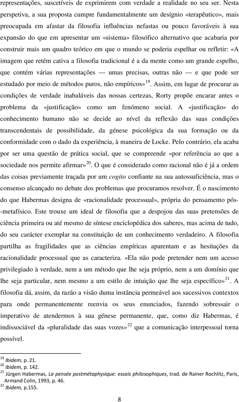 apresentar um «sistema» filosófico alternativo que acabaria por construir mais um quadro teórico em que o mundo se poderia espelhar ou refletir: «A imagem que retém cativa a filosofia tradicional é a