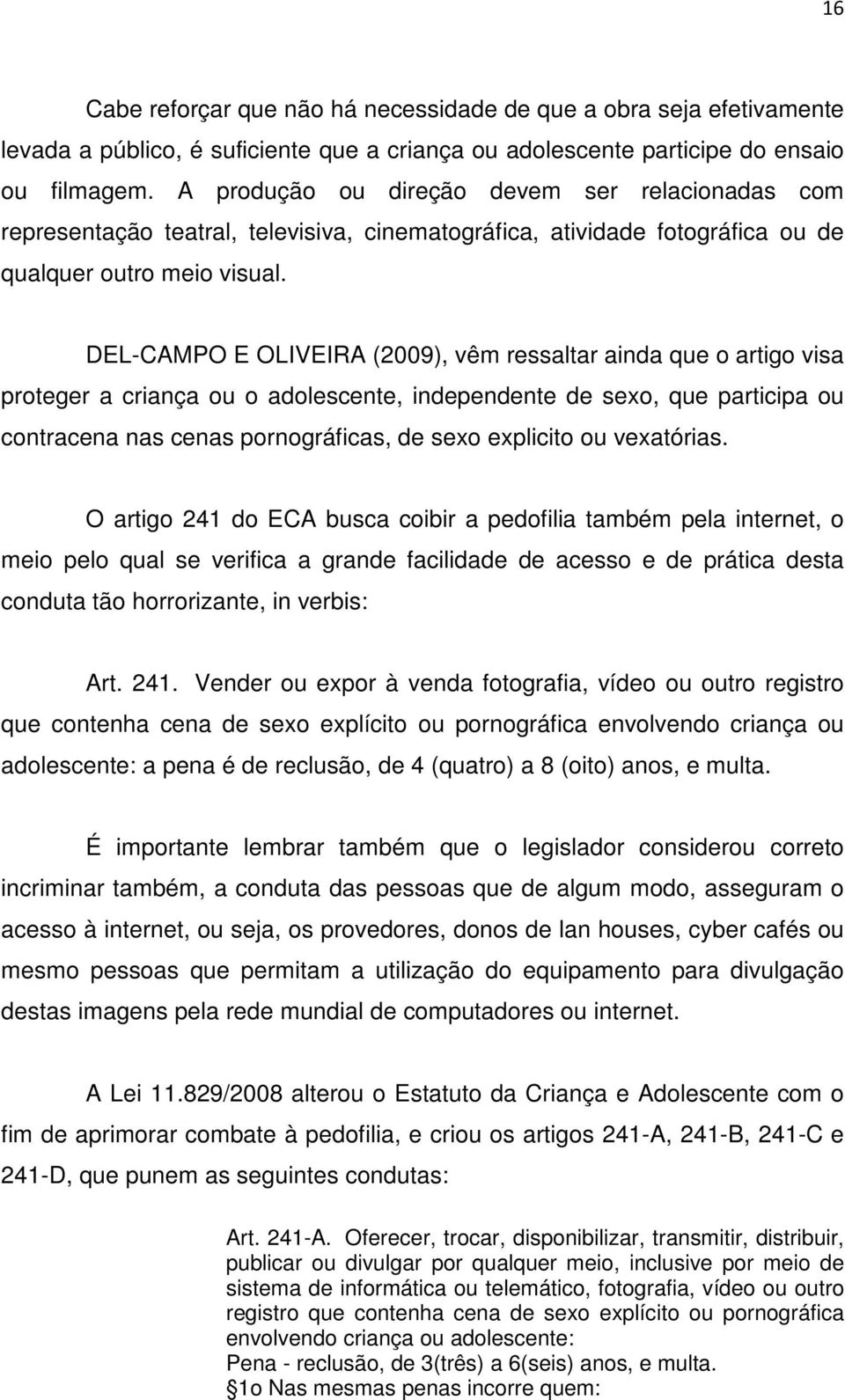 DEL-CAMPO E OLIVEIRA (2009), vêm ressaltar ainda que o artigo visa proteger a criança ou o adolescente, independente de sexo, que participa ou contracena nas cenas pornográficas, de sexo explicito ou