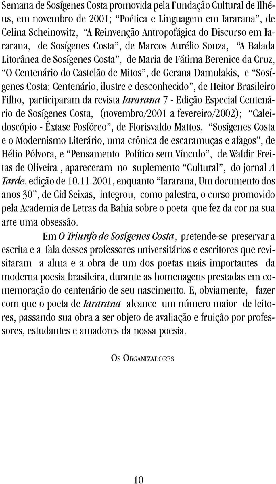 Centenário, ilustre e desconhecido, de Heitor Brasileiro Filho, participaram da revista Iararana 7 - Edição Especial Centenário de Sosígenes Costa, (novembro/2001 a fevereiro/2002); Caleidoscópio -