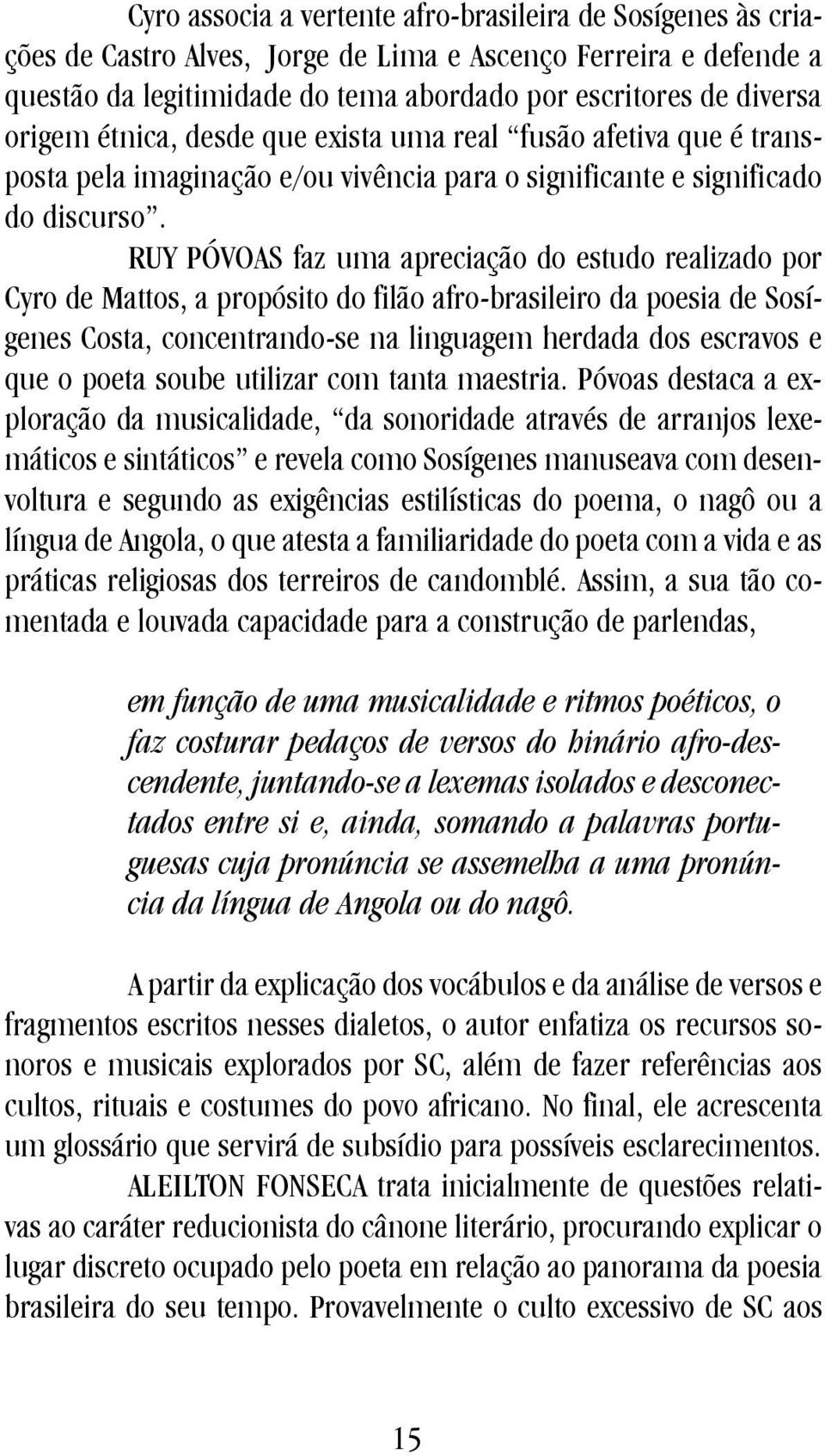 RUY PÓVOAS faz uma apreciação do estudo realizado por Cyro de Mattos, a propósito do filão afro-brasileiro da poesia de Sosígenes Costa, concentrando-se na linguagem herdada dos escravos e que o