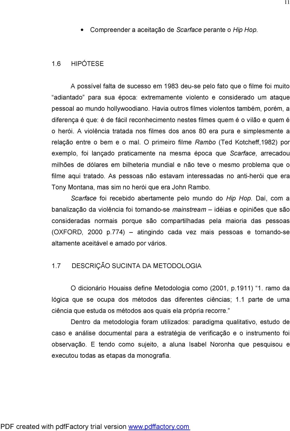 Havia outros filmes violentos também, porém, a diferença é que: é de fácil reconhecimento nestes filmes quem é o vilão e quem é o herói.