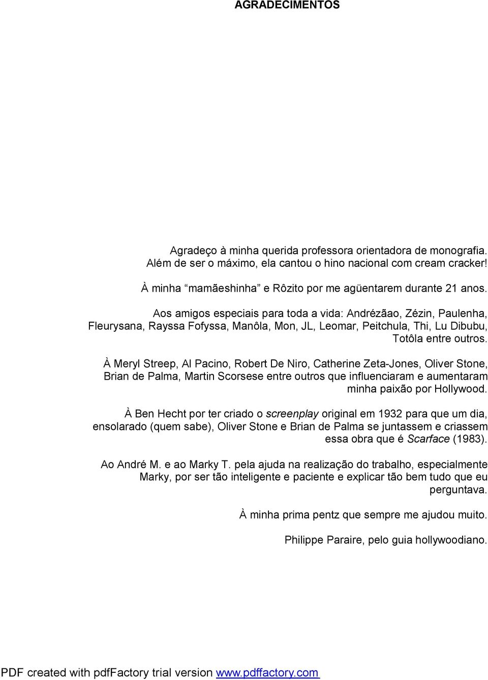 Aos amigos especiais para toda a vida: Andrézãao, Zézin, Paulenha, Fleurysana, Rayssa Fofyssa, Manôla, Mon, JL, Leomar, Peitchula, Thi, Lu Dibubu, Totôla entre outros.