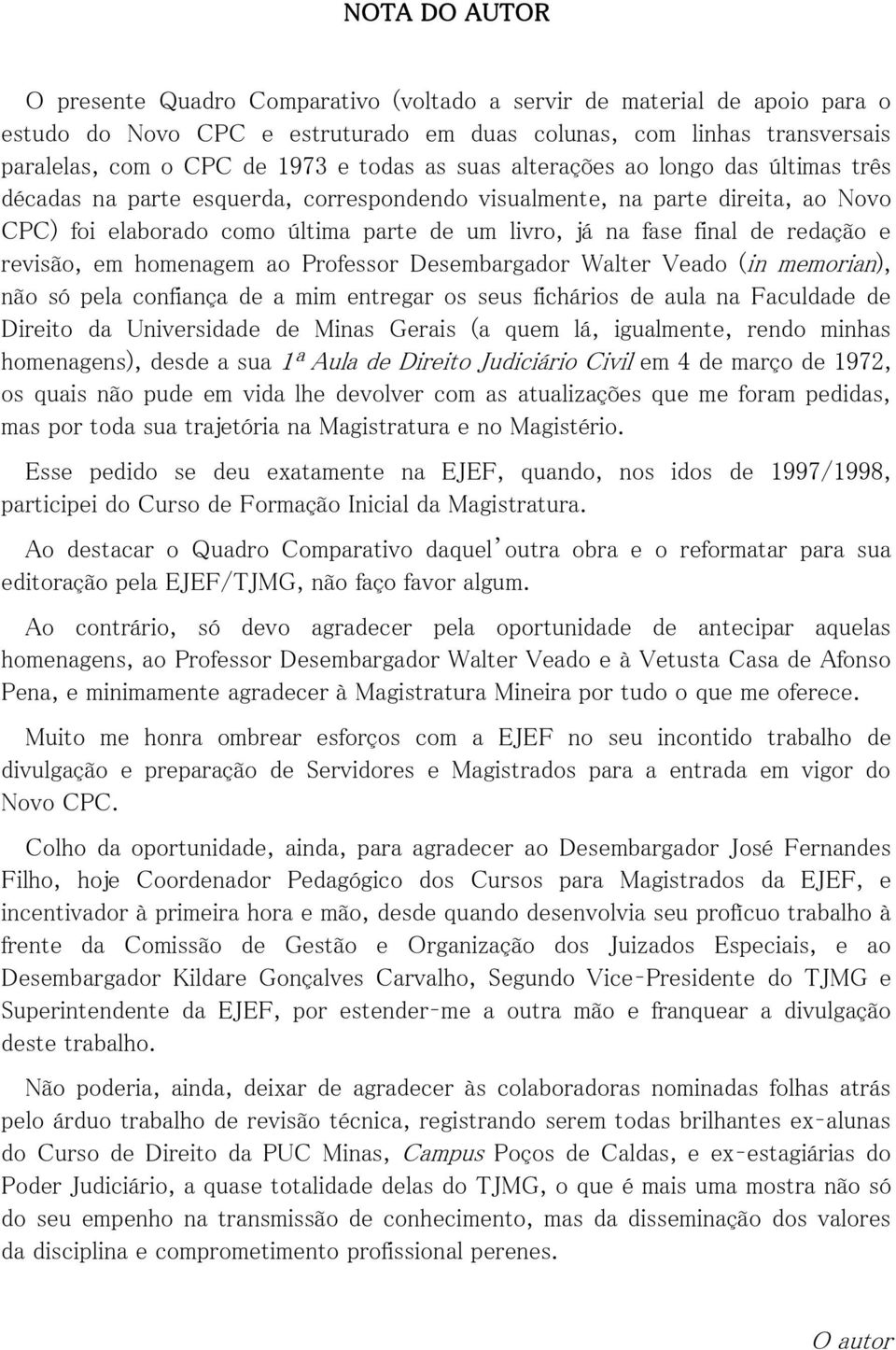 de redação e revisão, em homenagem ao Professor Desembargador Walter Veado (in memorian), não só pela confiança de a mim entregar os seus fichários de aula na Faculdade de Direito da Universidade de