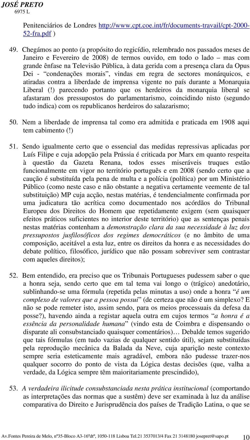 com a presença clara da Opus Dei - condenações morais, vindas em regra de sectores monárquicos, e atiradas contra a liberdade de imprensa vigente no país durante a Monarquia Liberal (!