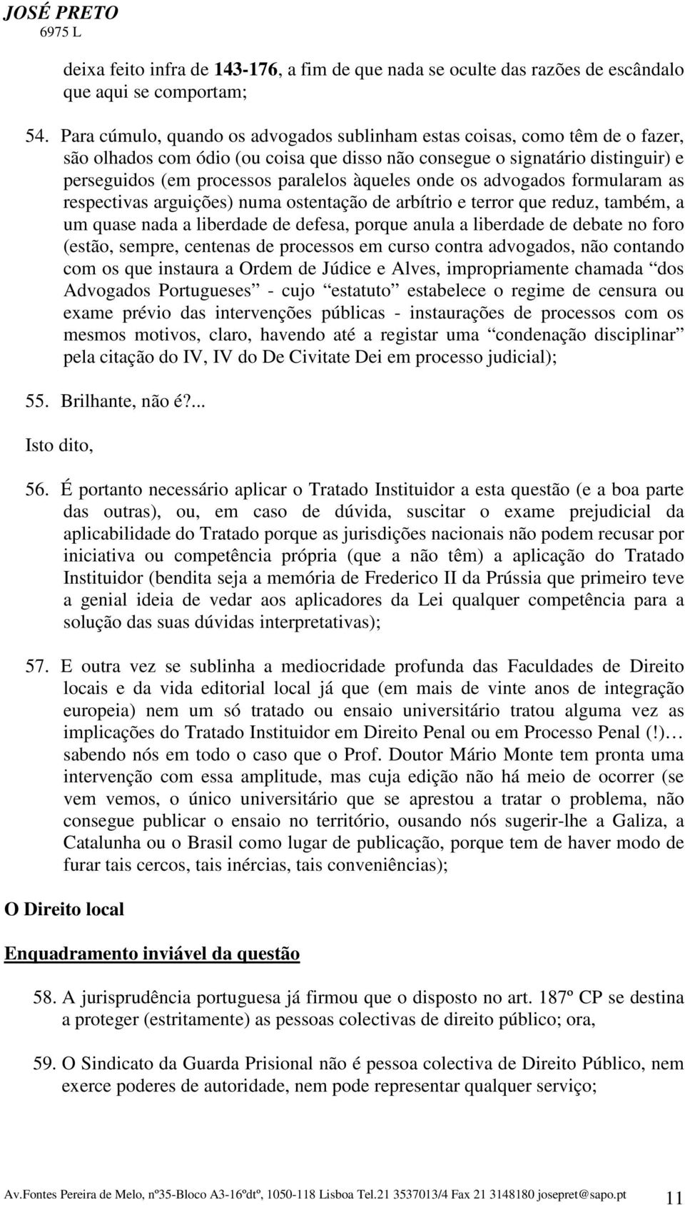 àqueles onde os advogados formularam as respectivas arguições) numa ostentação de arbítrio e terror que reduz, também, a um quase nada a liberdade de defesa, porque anula a liberdade de debate no