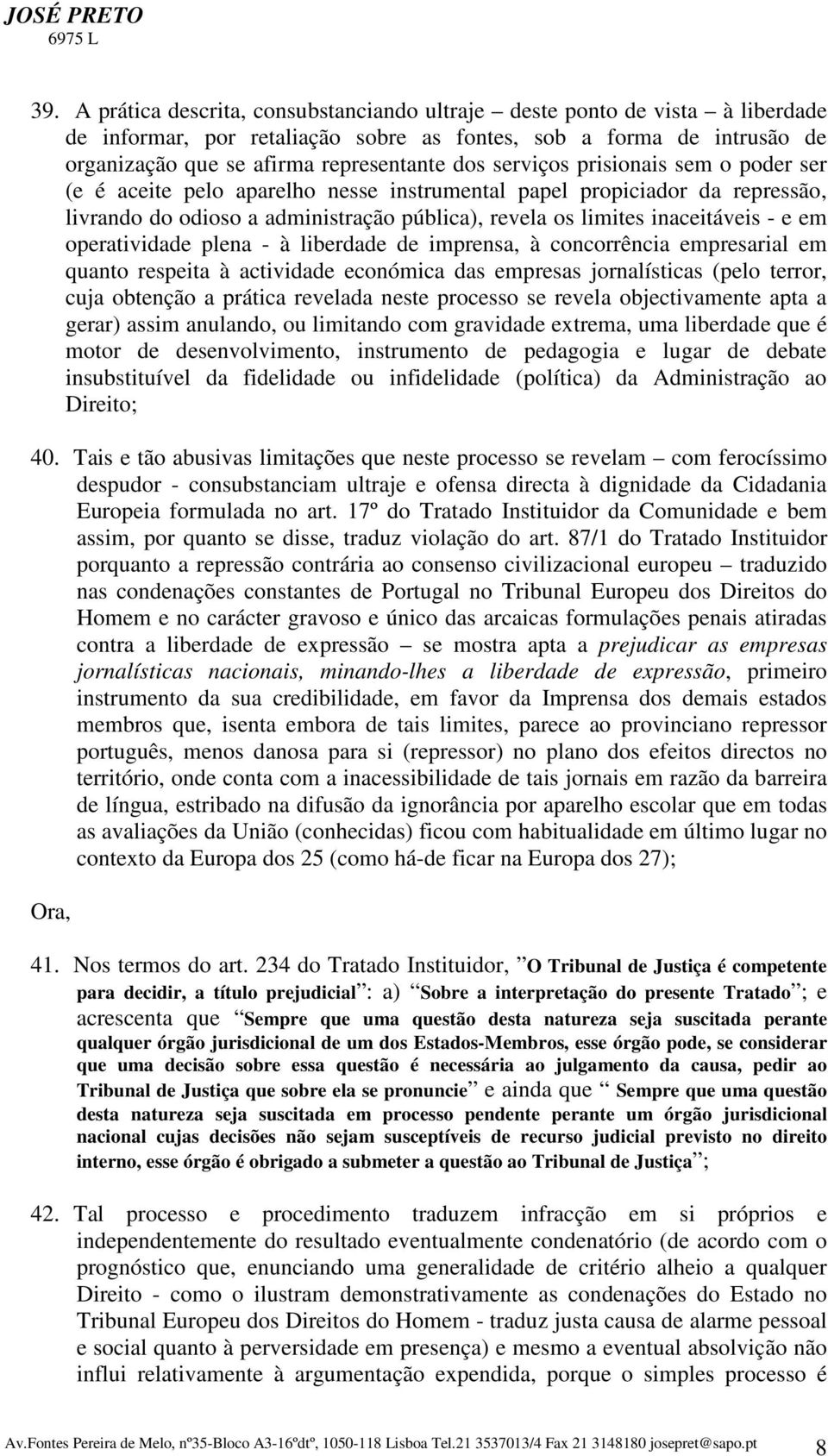 operatividade plena - à liberdade de imprensa, à concorrência empresarial em quanto respeita à actividade económica das empresas jornalísticas (pelo terror, cuja obtenção a prática revelada neste