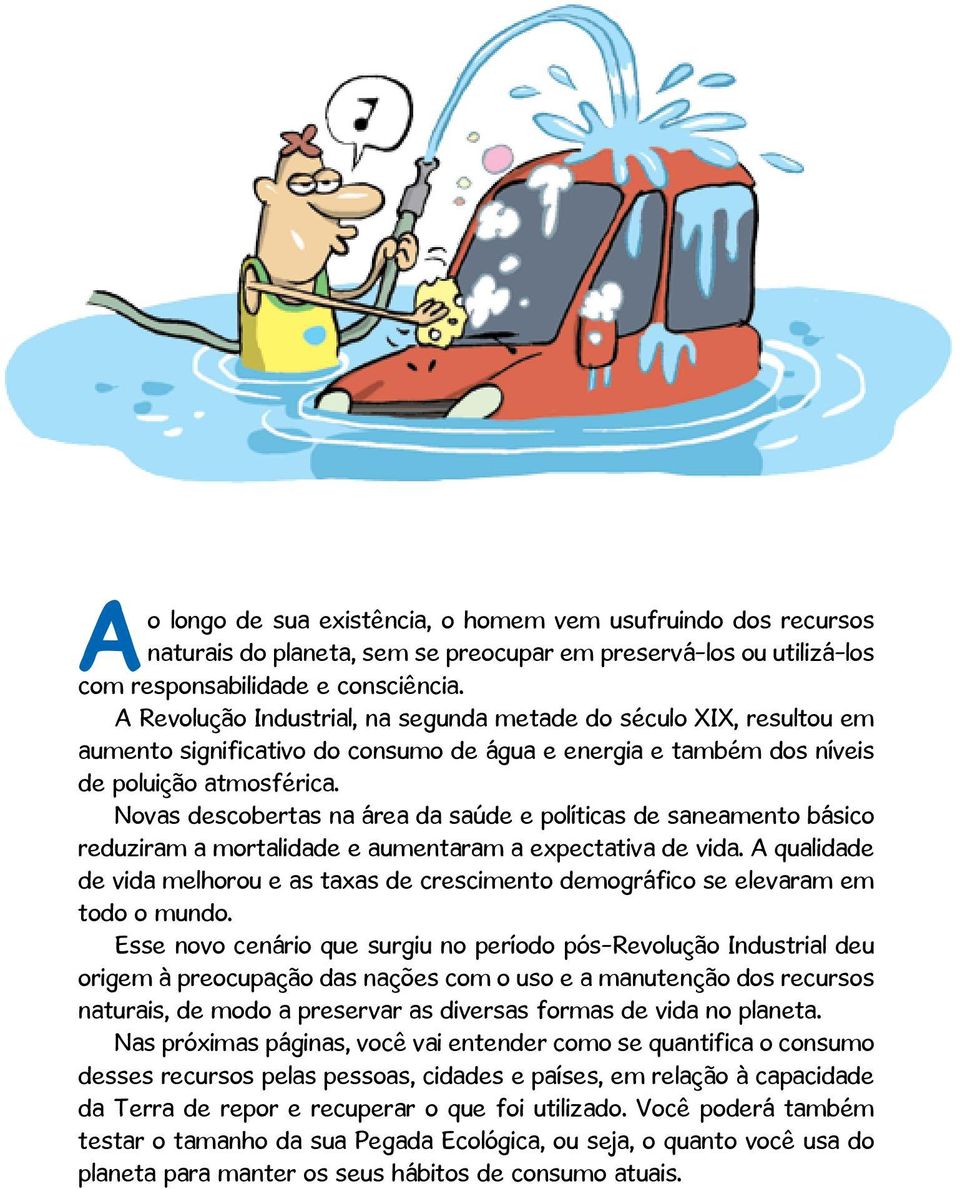 Novas descobertas na área da saúde e políticas de saneamento básico reduziram a mortalidade e aumentaram a expectativa de vida.