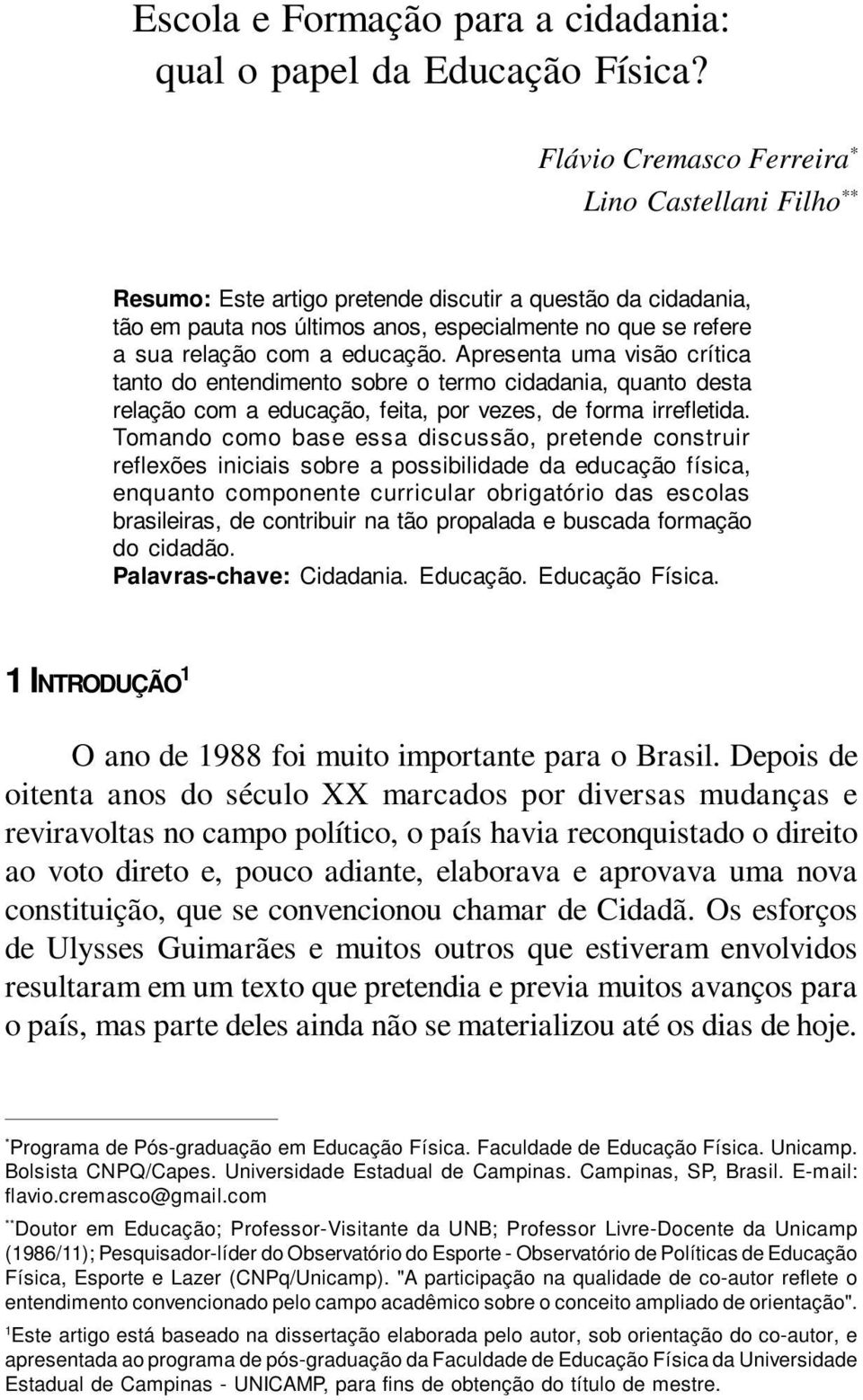 educação. Apresenta uma visão crítica tanto do entendimento sobre o termo cidadania, quanto desta relação com a educação, feita, por vezes, de forma irrefletida.