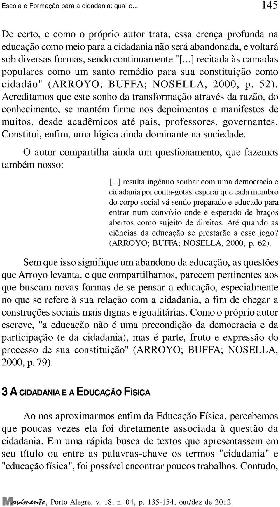 ..] recitada às camadas populares como um santo remédio para sua constituição como cidadão" (ARROYO; BUFFA; NOSELLA, 2000, p. 52).