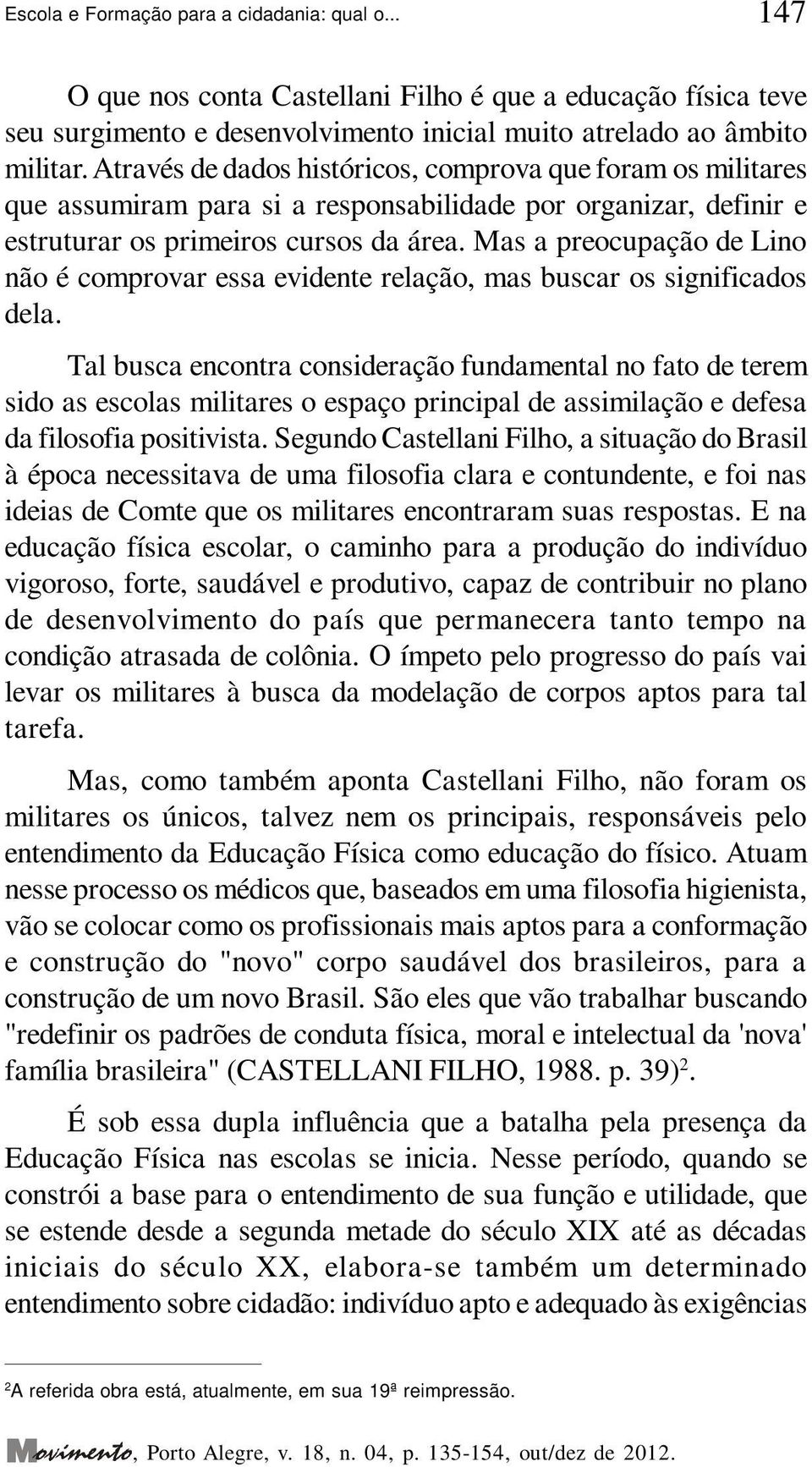 Mas a preocupação de Lino não é comprovar essa evidente relação, mas buscar os significados dela.