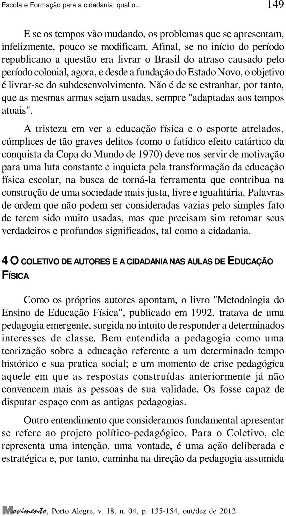 subdesenvolvimento. Não é de se estranhar, por tanto, que as mesmas armas sejam usadas, sempre "adaptadas aos tempos atuais".