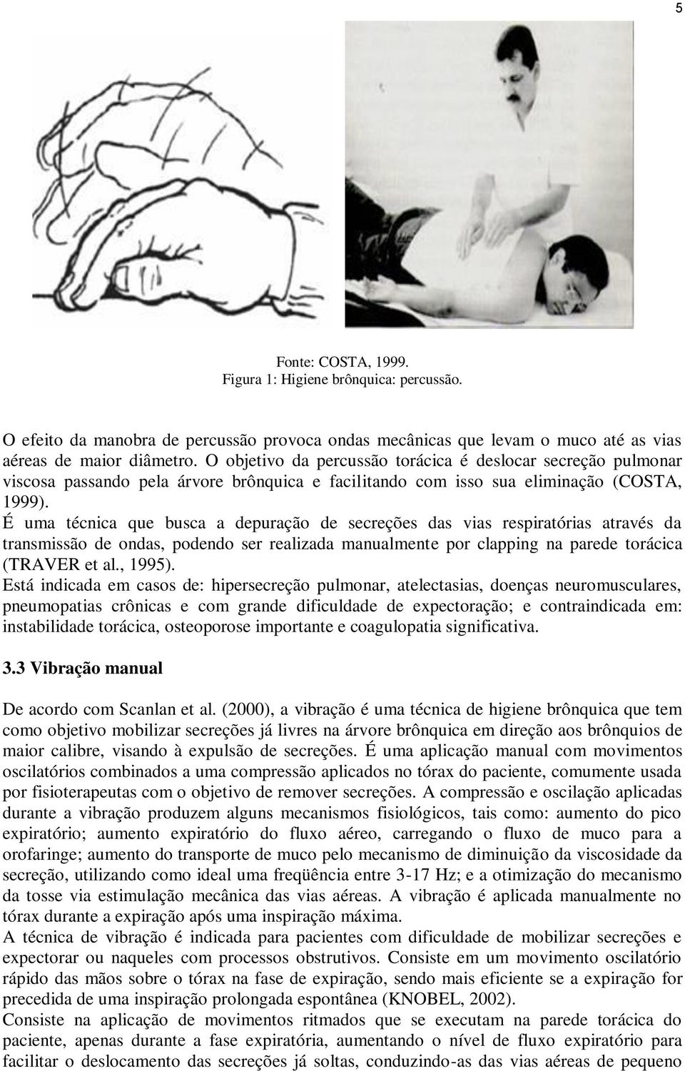 É uma técnica que busca a depuração de secreções das vias respiratórias através da transmissão de ondas, podendo ser realizada manualmente por clapping na parede torácica (TRAVER et al., 1995).