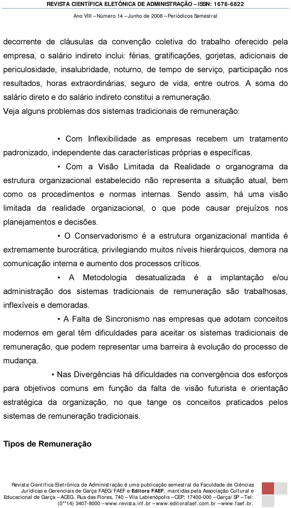 Veja alguns problemas dos sistemas tradicionais de remuneração: Com Inflexibilidade as empresas recebem um tratamento padronizado, independente das características próprias e específicas.