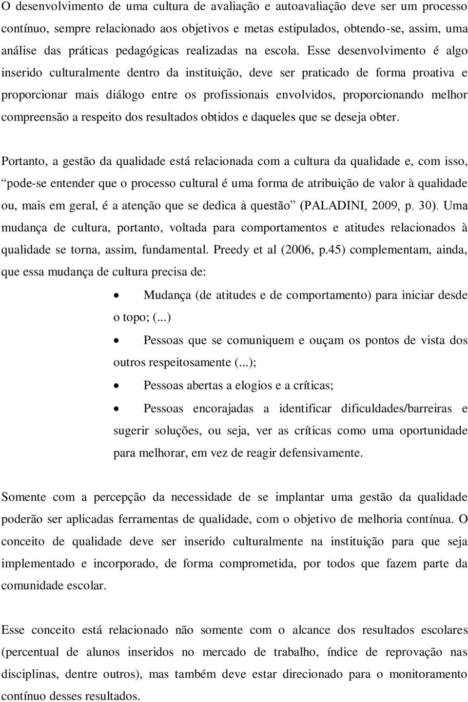 Esse desenvolvimento é algo inserido culturalmente dentro da instituição, deve ser praticado de forma proativa e proporcionar mais diálogo entre os profissionais envolvidos, proporcionando melhor