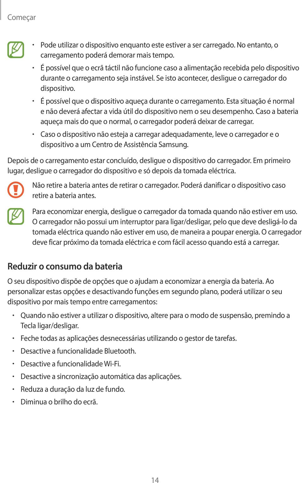 É possível que o dispositivo aqueça durante o carregamento. Esta situação é normal e não deverá afectar a vida útil do dispositivo nem o seu desempenho.