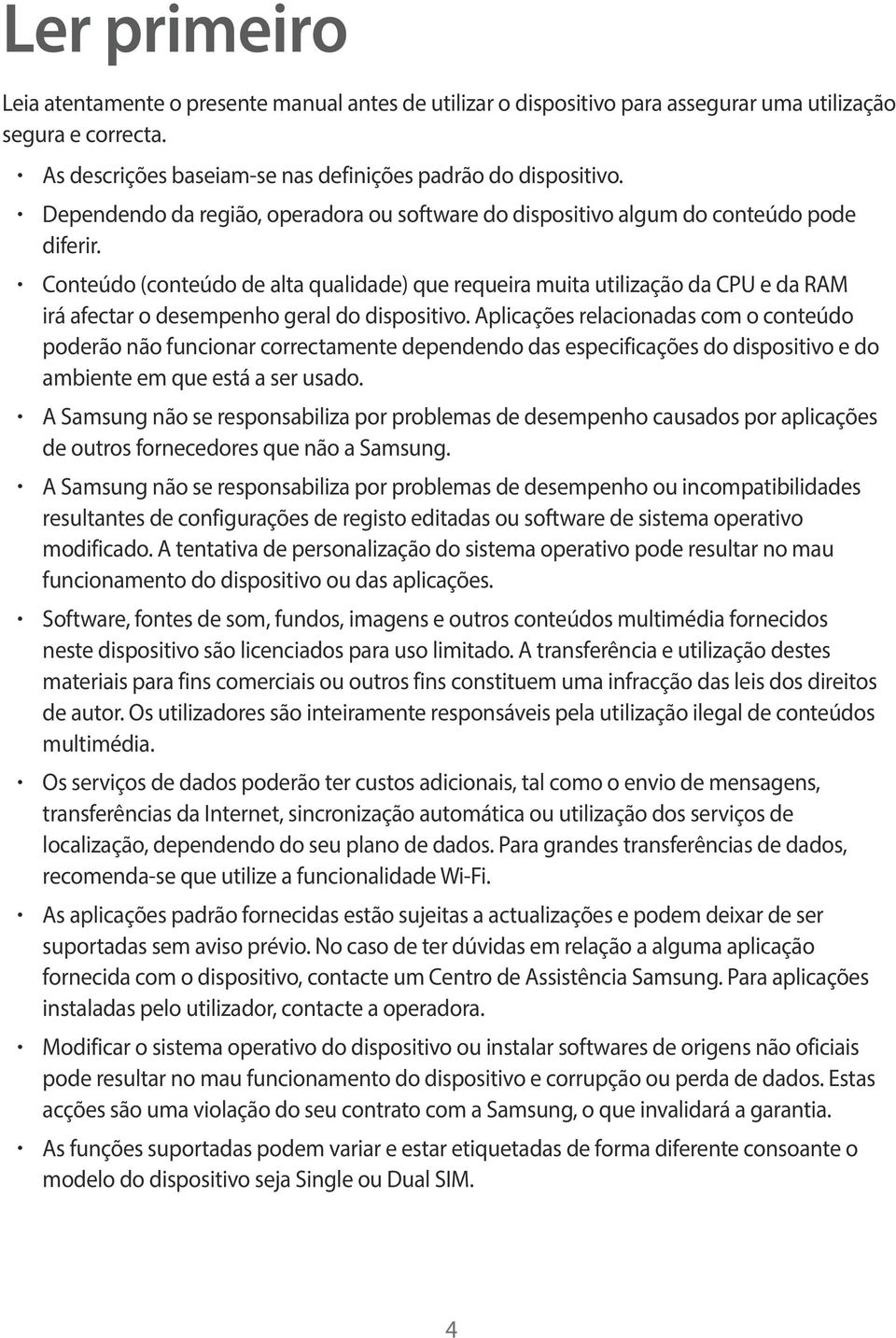 Conteúdo (conteúdo de alta qualidade) que requeira muita utilização da CPU e da RAM irá afectar o desempenho geral do dispositivo.