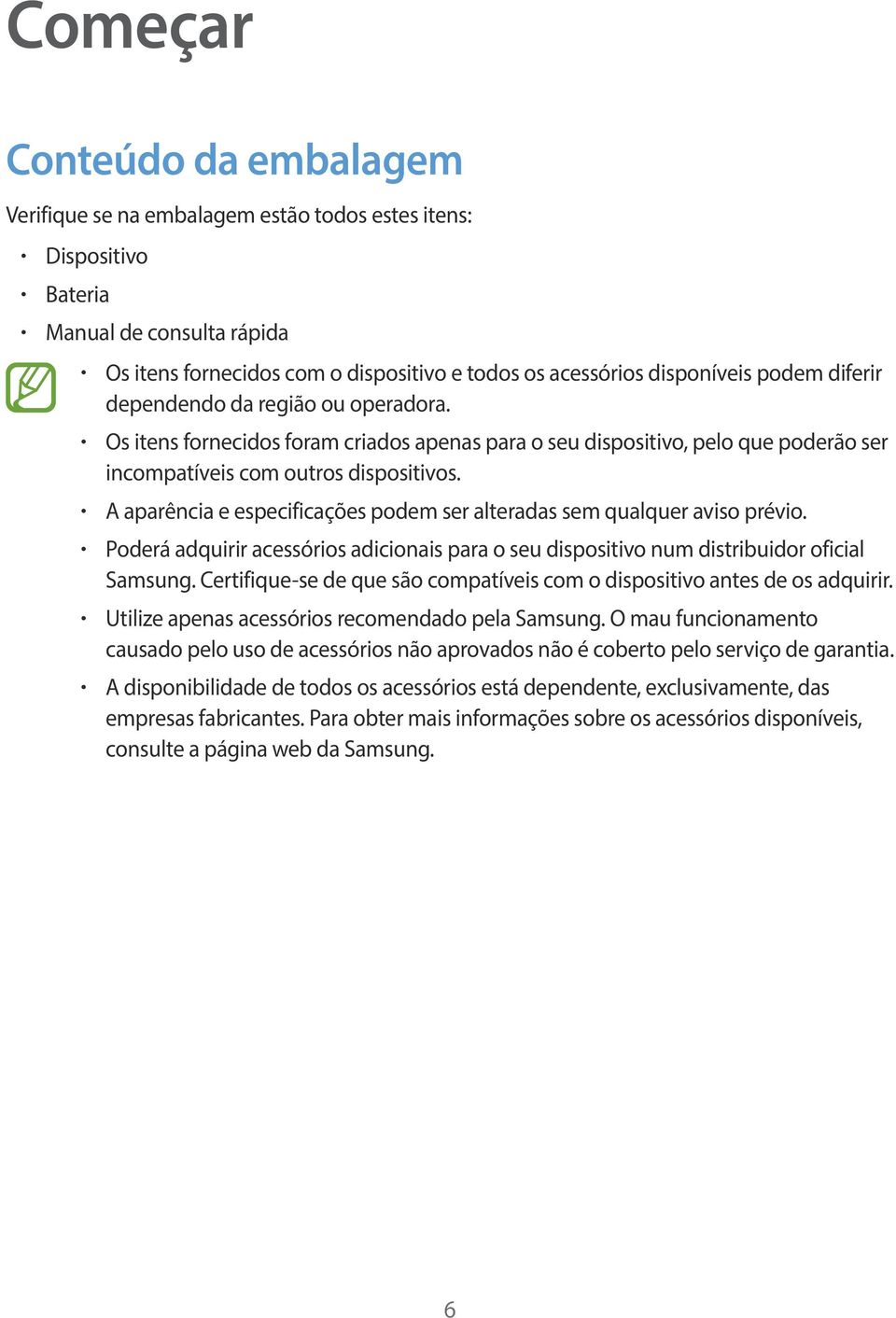 A aparência e especificações podem ser alteradas sem qualquer aviso prévio. Poderá adquirir acessórios adicionais para o seu dispositivo num distribuidor oficial Samsung.