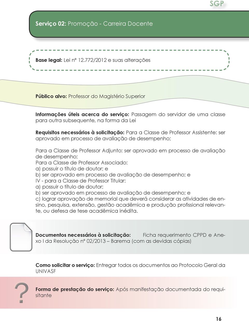 necessários à solicitação: Para a Classe de Professor Assistente: ser aprovado em processo de avaliação de desempenho; Para a Classe de Professor Adjunto: ser aprovado em processo de avaliação de