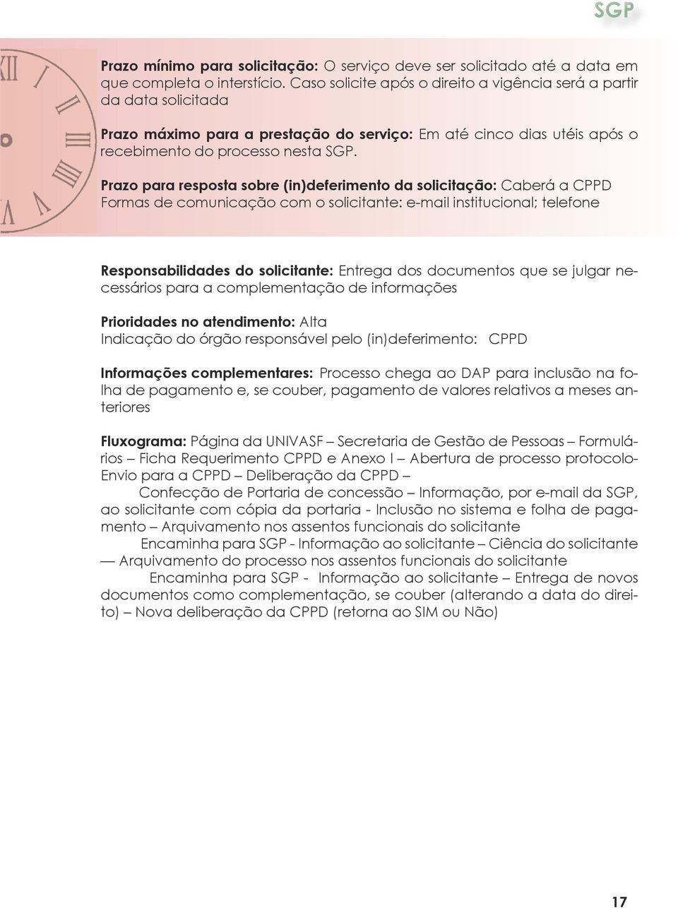 Prazo para resposta sobre (in)deferimento da solicitação: Caberá a CPPD Formas de comunicação com o solicitante: e-mail institucional; telefone Responsabilidades do solicitante: Entrega dos