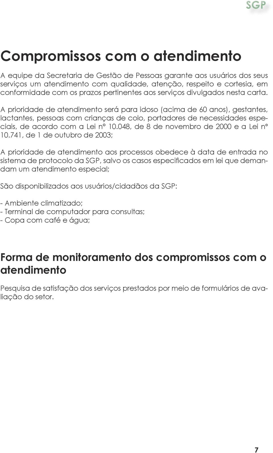 A prioridade de atendimento será para idoso (acima de 60 anos), gestantes, lactantes, pessoas com crianças de colo, portadores de necessidades especiais, de acordo com a Lei n 10.