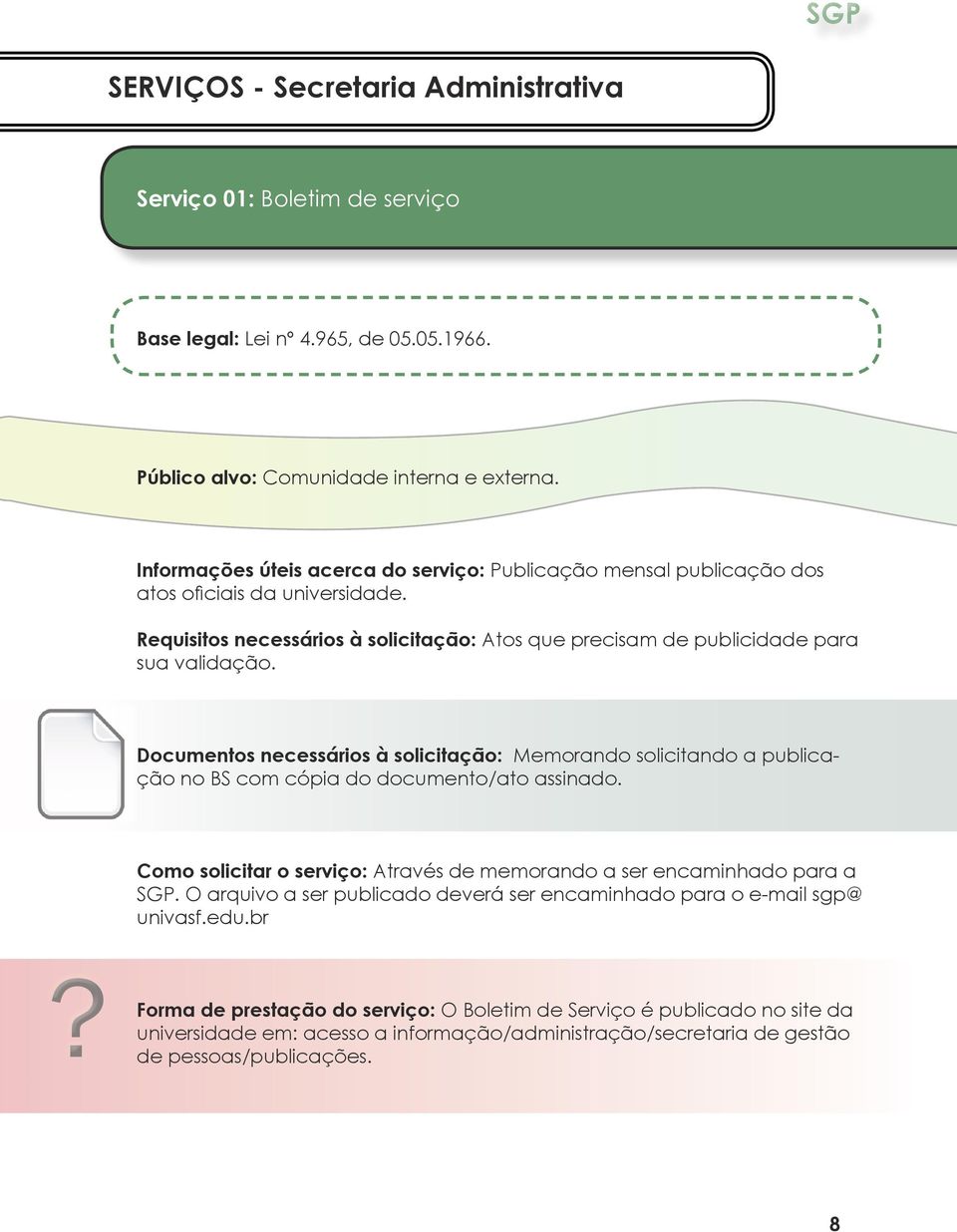 Documentos necessários à solicitação: Memorando solicitando a publicação no BS com cópia do documento/ato assinado. Como solicitar o serviço: Através de memorando a ser encaminhado para a SGP.