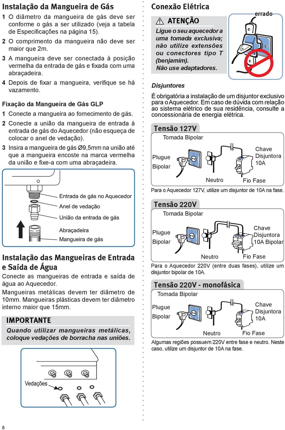 4 Depois de fixar a mangueira, verifique se há vazamento. Fixação da Mangueira de Gás GLP 1 Conecte a mangueira ao fornecimento de gás.