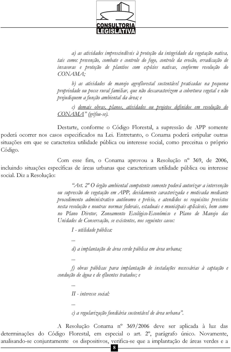 vegetal e não prejudiquem a função ambiental da área; e c) demais obras, planos, atividades ou projetos definidos em resolução do CONAMA (grifou-se).