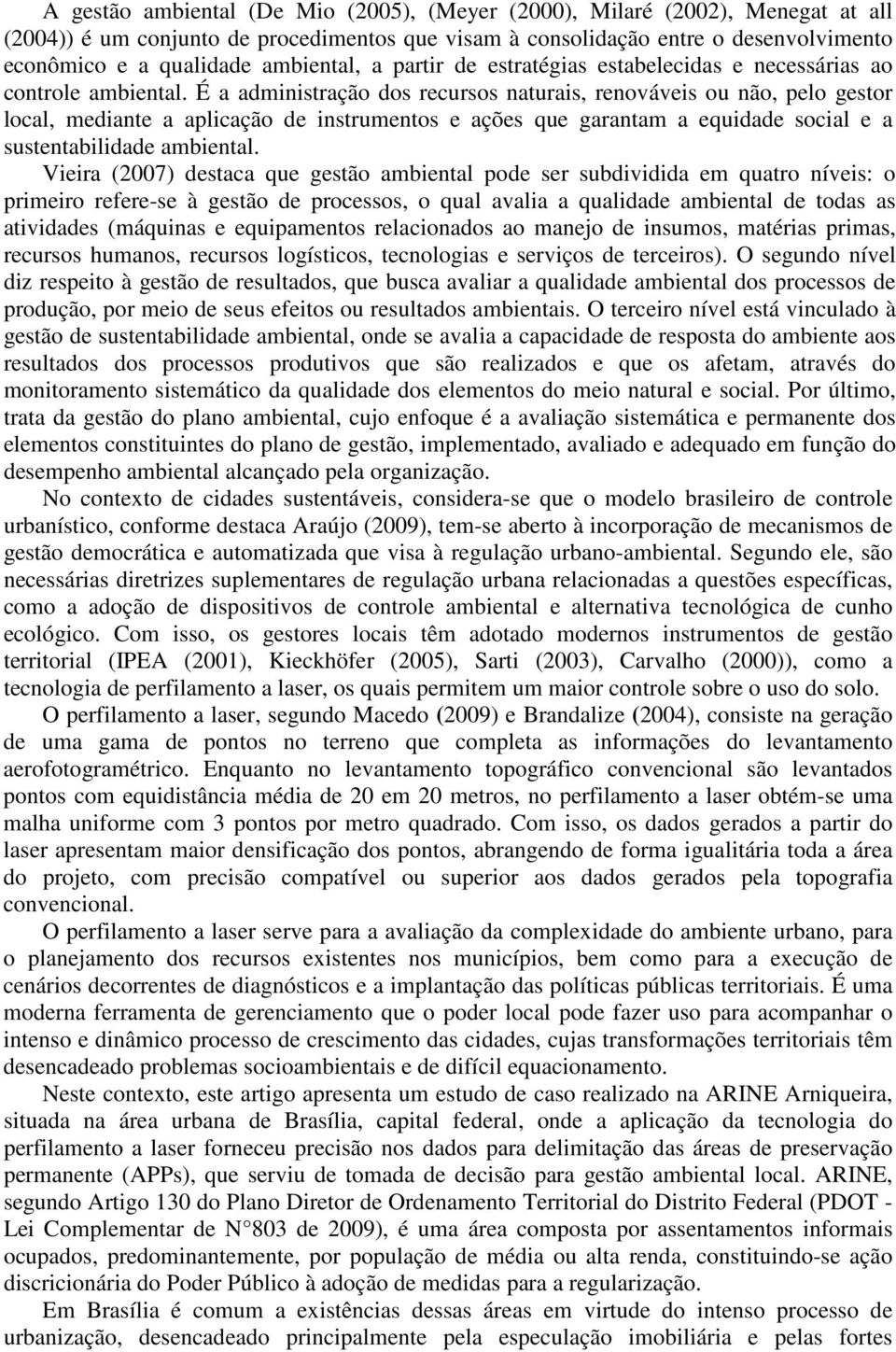 É a administração dos recursos naturais, renováveis ou não, pelo gestor local, mediante a aplicação de instrumentos e ações que garantam a equidade social e a sustentabilidade ambiental.