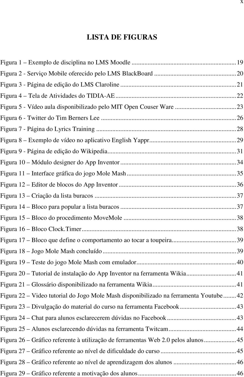 ..28 Figura 8 Exemplo de vídeo no aplicativo English Yappr...29 Figura 9 - Página de edição do Wikipedia...31 Figura 10 Módulo designer do App Inventor.