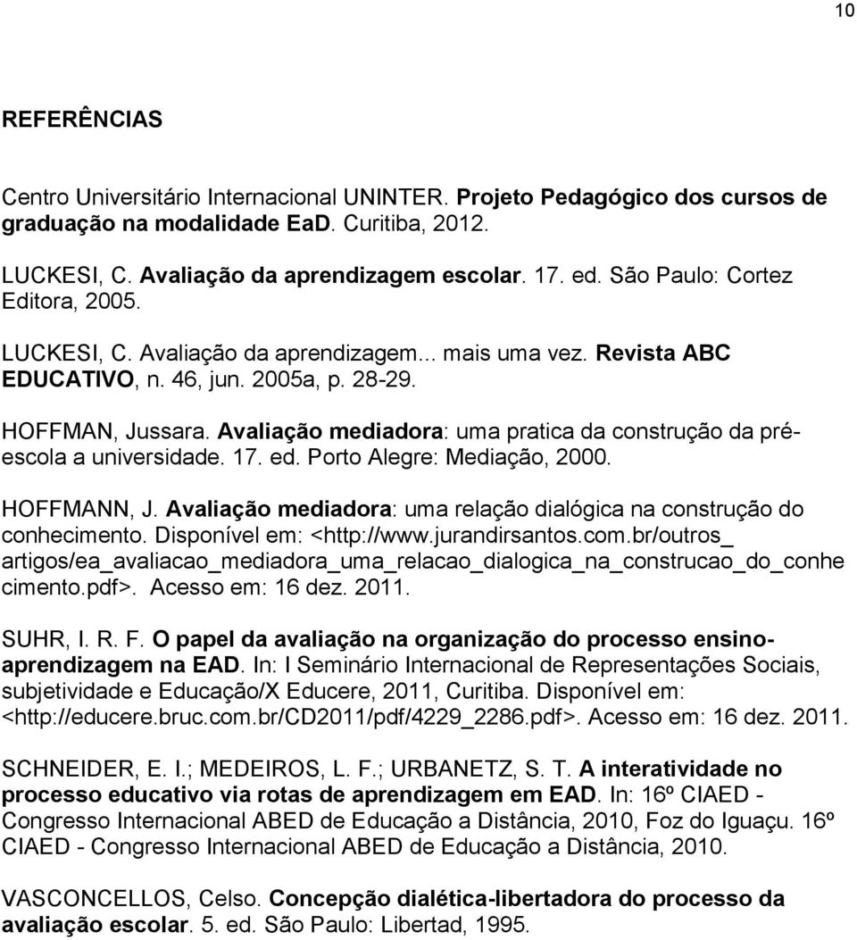 Avaliação mediadora: uma pratica da construção da préescola a universidade. 17. ed. Porto Alegre: Mediação, 2000. HOFFMANN, J. Avaliação mediadora: uma relação dialógica na construção do conhecimento.