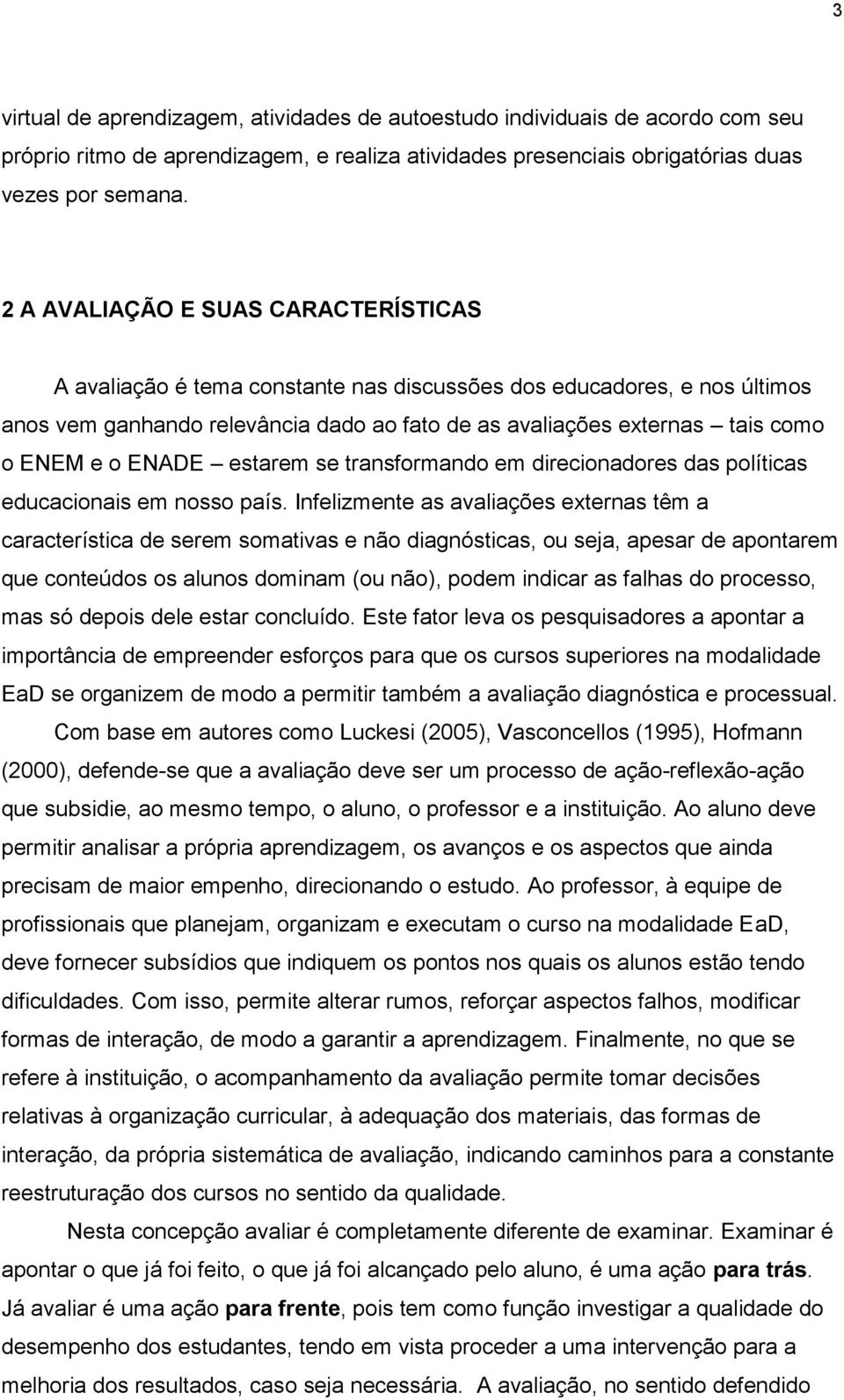 ENADE estarem se transformando em direcionadores das políticas educacionais em nosso país.