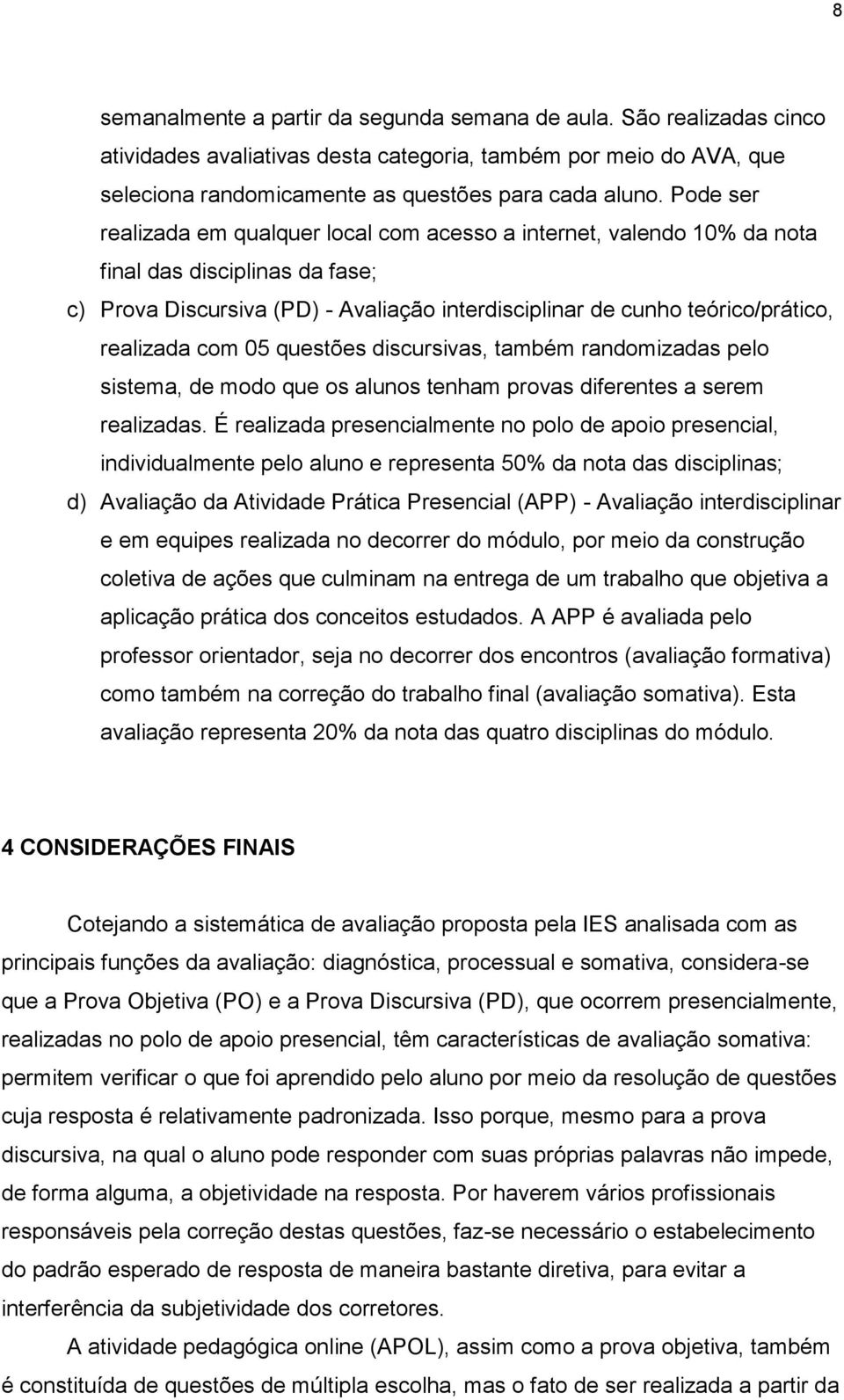 realizada com 05 questões discursivas, também randomizadas pelo sistema, de modo que os alunos tenham provas diferentes a serem realizadas.