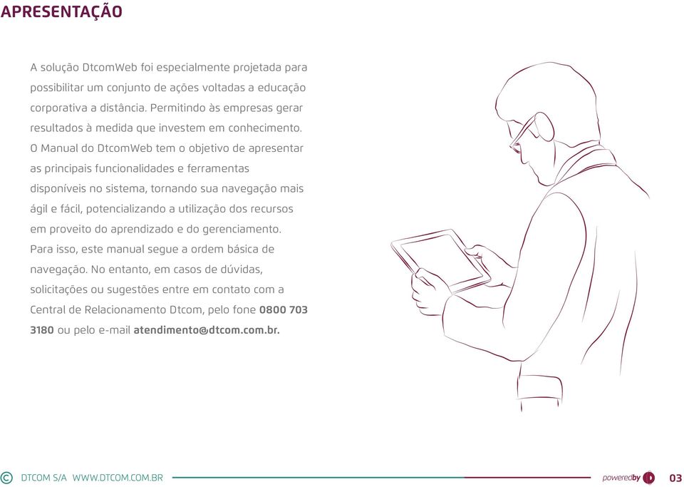 O Manual do DtcomWeb tem o objetivo de apresentar as principais funcionalidades e ferramentas disponíveis no sistema, tornando sua navegação mais ágil e fácil, potencializando a