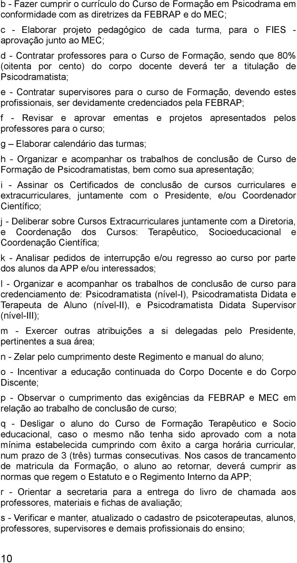 Formação, devendo estes profissionais, ser devidamente credenciados pela FEBRAP; f - Revisar e aprovar ementas e projetos apresentados pelos professores para o curso; g Elaborar calendário das