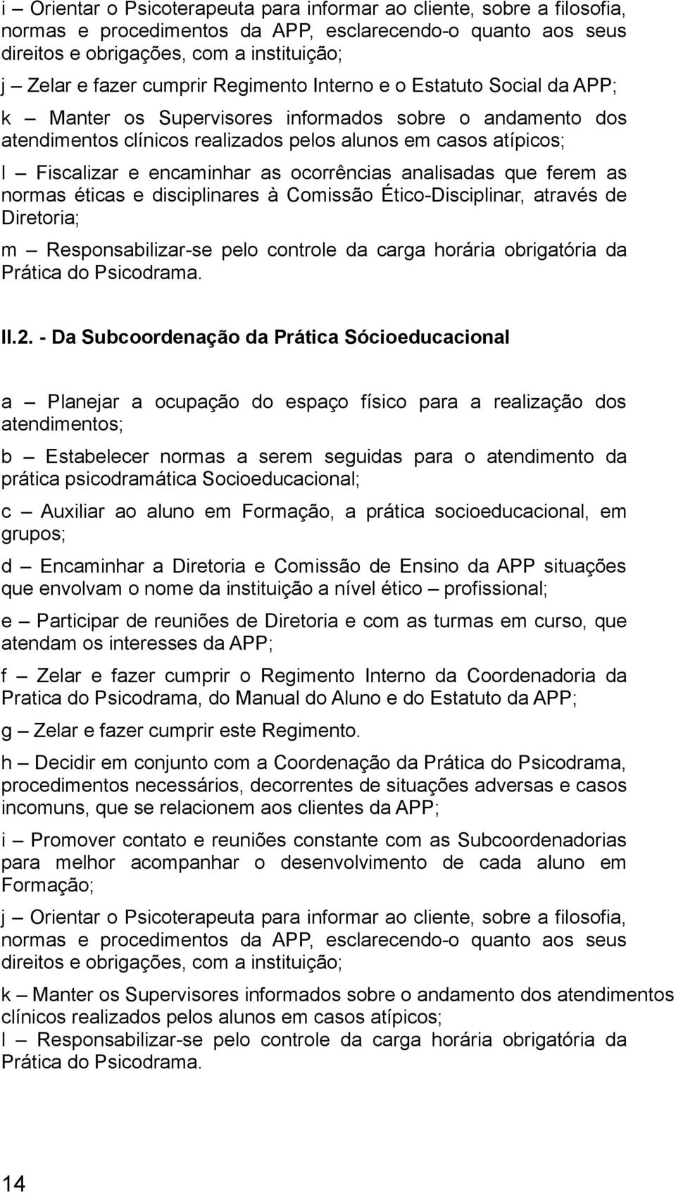 encaminhar as ocorrências analisadas que ferem as normas éticas e disciplinares à Comissão Ético-Disciplinar, através de Diretoria; m Responsabilizar-se pelo controle da carga horária obrigatória da